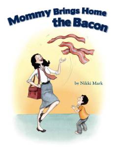 Mommy Brings Home the Bacon by Nikki Mark