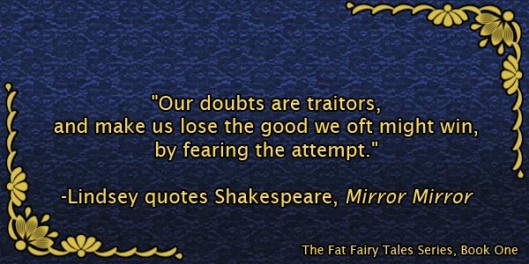Our doubts are traitors, and make us lose the good we oft might win